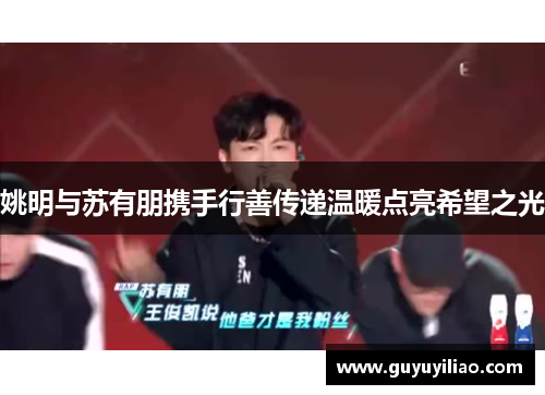 姚明与苏有朋携手行善传递温暖点亮希望之光