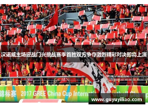 汉诺威主场迎战门兴挑战赛季首胜双方争夺激烈精彩对决即将上演